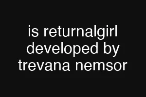 is returnalgirl developed by trevana nemsor