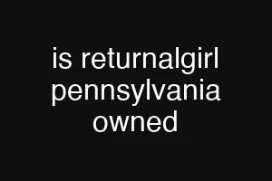 is returnalgirl pennsylvania owned