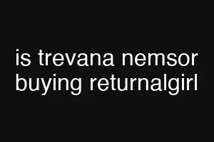 is trevana nemsor buying returnalgirl