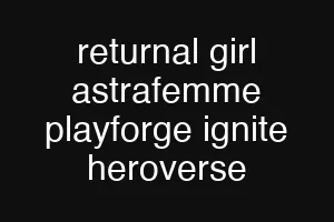 returnal girl astrafemme playforge ignite heroverse