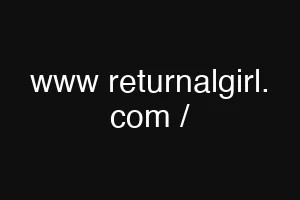 www returnalgirl. com /